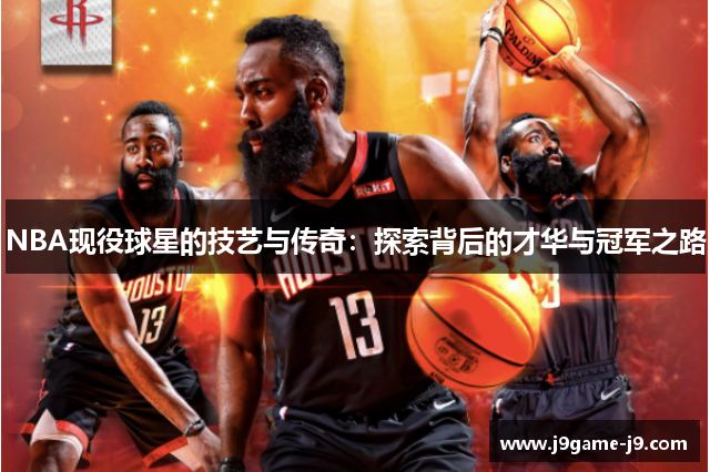 NBA现役球星的技艺与传奇：探索背后的才华与冠军之路