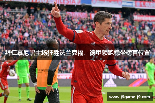 拜仁慕尼黑主场狂胜法兰克福，德甲领跑稳坐榜首位置