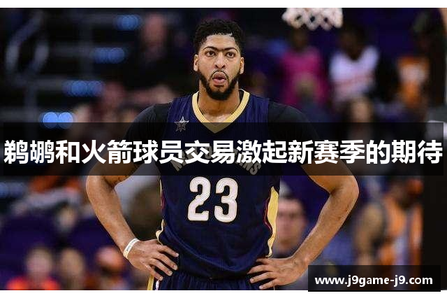 鹈鹕和火箭球员交易激起新赛季的期待