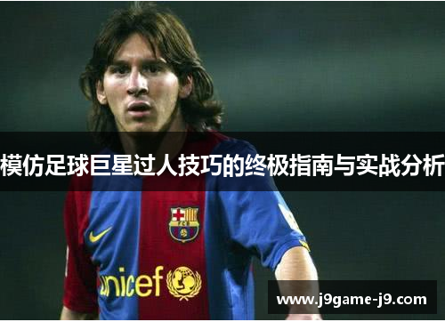 模仿足球巨星过人技巧的终极指南与实战分析