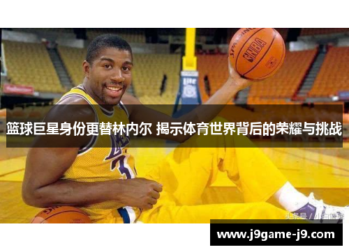 篮球巨星身份更替林内尔 揭示体育世界背后的荣耀与挑战