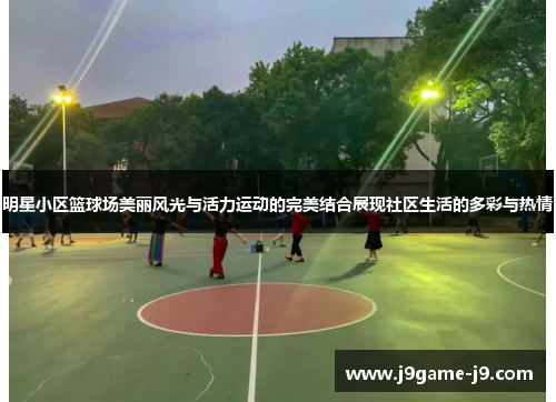 明星小区篮球场美丽风光与活力运动的完美结合展现社区生活的多彩与热情