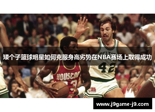矮个子篮球明星如何克服身高劣势在NBA赛场上取得成功